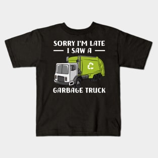 Sorry I'm late a saw a Garbage Truck Garbage Kids T-Shirt